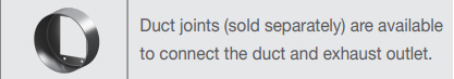 Duct joints (sold separately) connect duct and exhaust